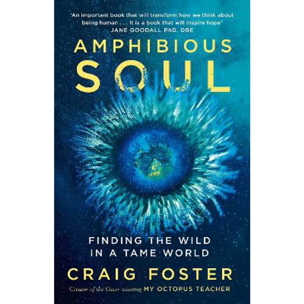 Amphibious Soul: Finding the wild in a tame world (Hardback) - Craig Foster